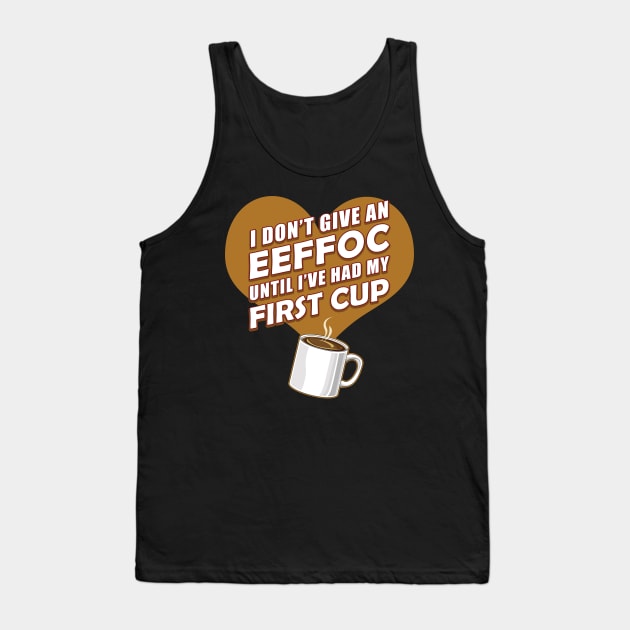 Funny Coffee Shirt I Don't Give An EEFFOC Until First Cup T-Shirt Tank Top by MyColorGadgets